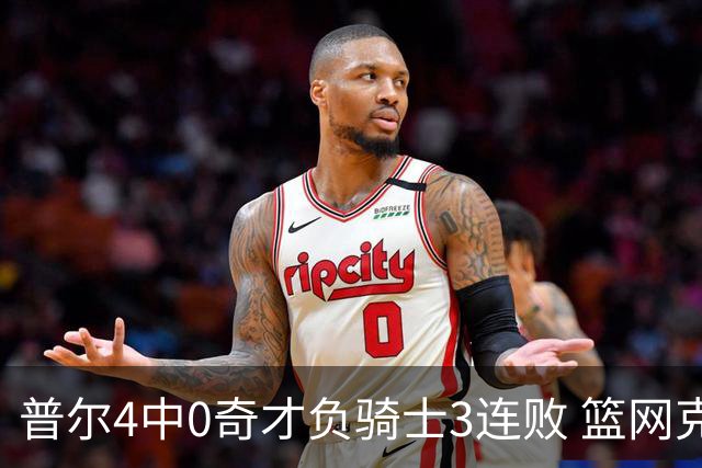 普尔4中0奇才负骑士3连败 篮网克雷霆止5连败